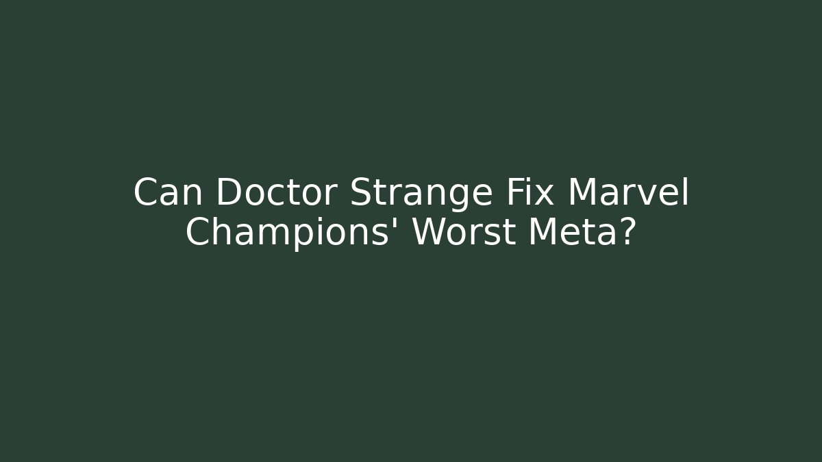 Can Doctor Strange Fix Marvel Champions' Worst Meta?