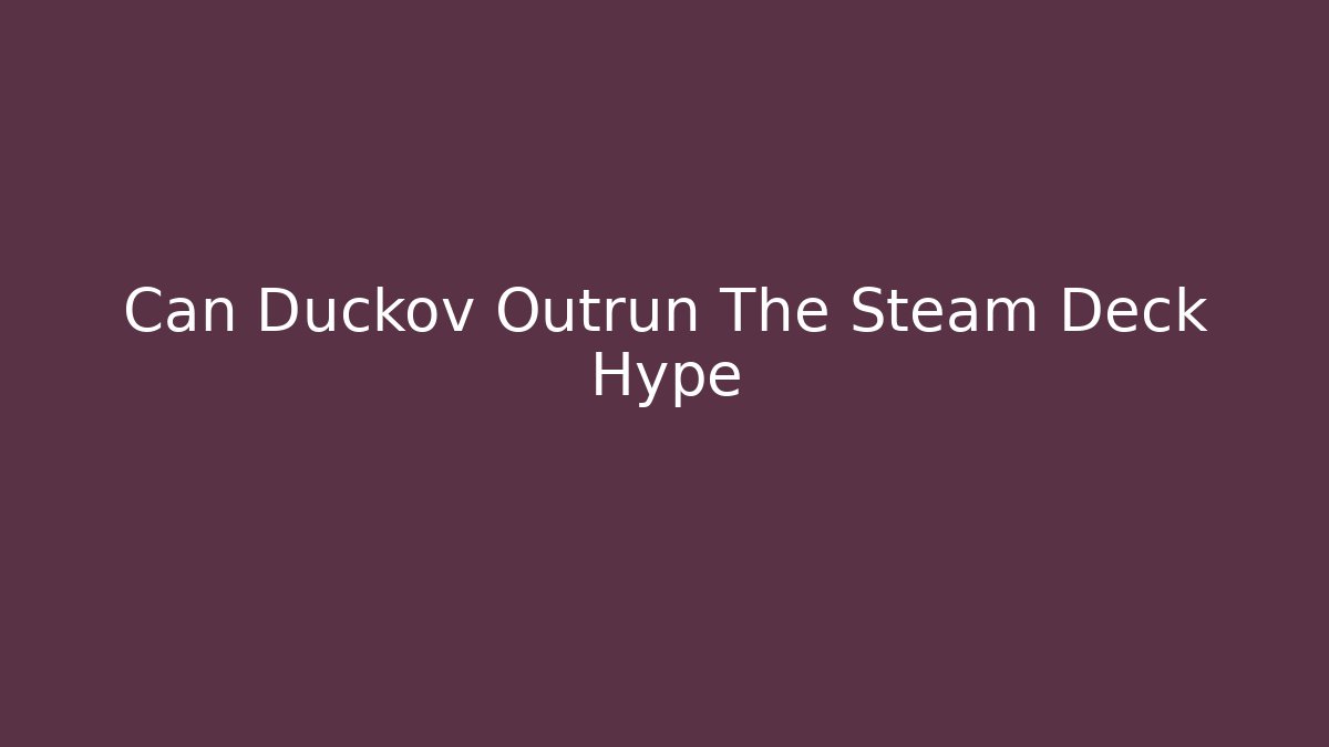 Can Duckov Outrun The Steam Deck Hype