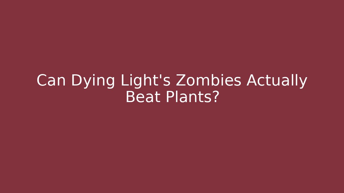 Can Dying Light’s Zombies Actually Beat Plants? - Create More Assets