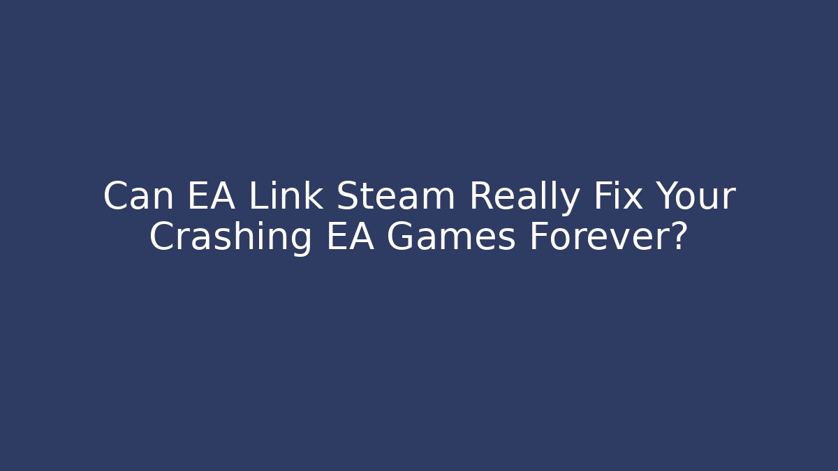 Can EA Link Steam Really Fix Your Crashing EA Games Forever? - Create More Assets