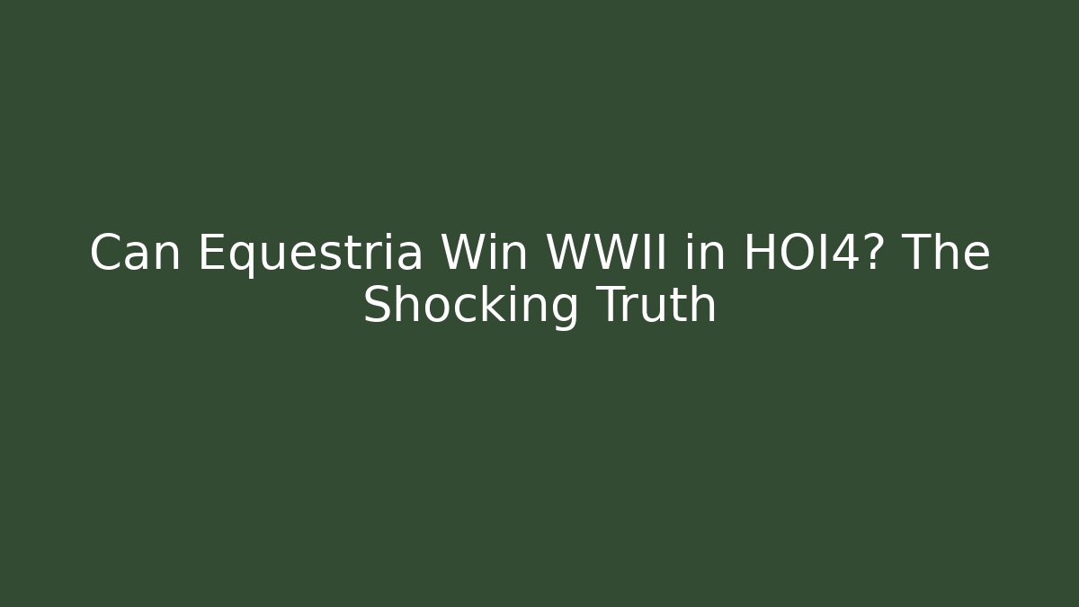 Can Equestria Win WWII in HOI4? The Shocking Truth