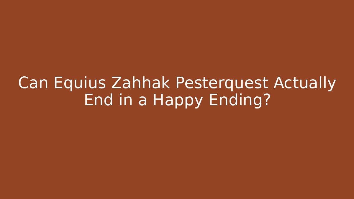 Can Equius Zahhak Pesterquest Actually End in a Happy Ending?