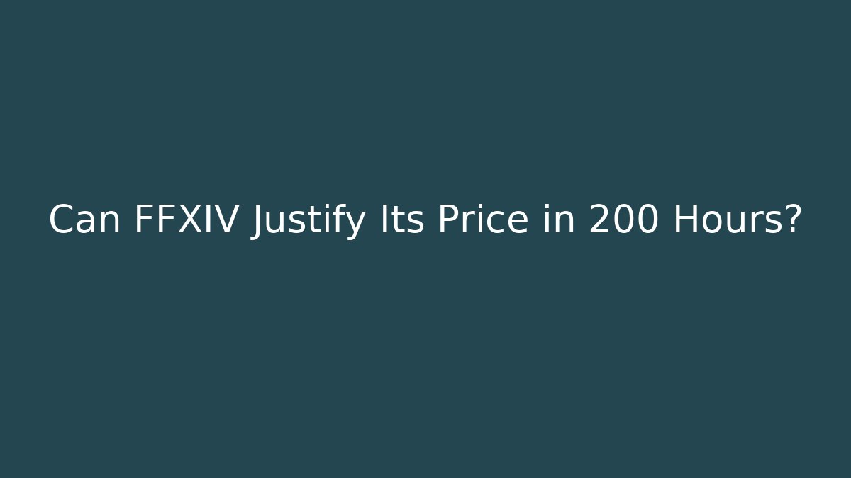 Can FFXIV Justify Its Price in 200 Hours?