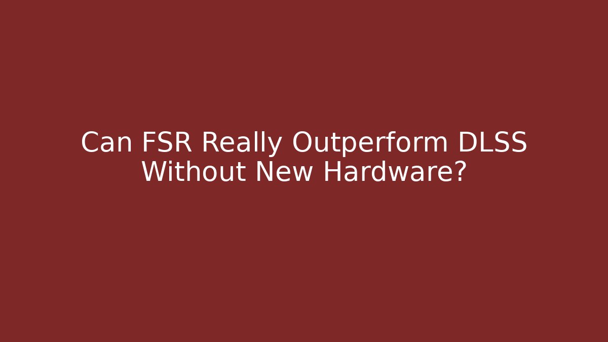 Can FSR Really Outperform DLSS Without New Hardware?
