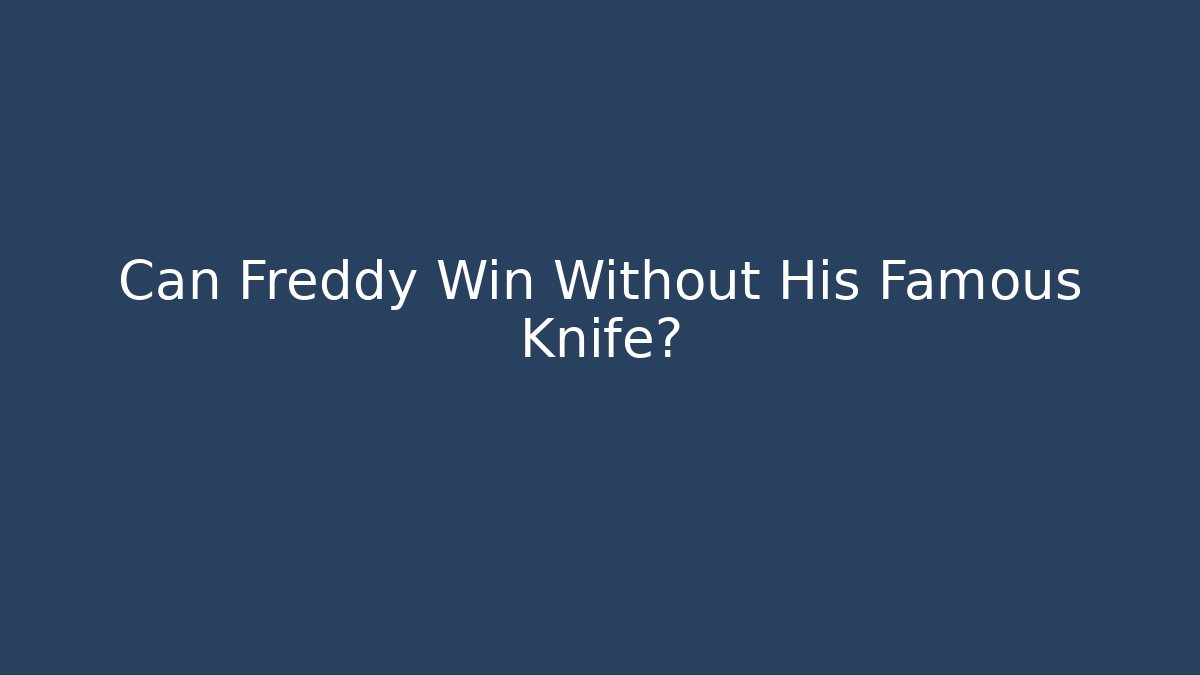 Can Freddy Win Without His Famous Knife?
