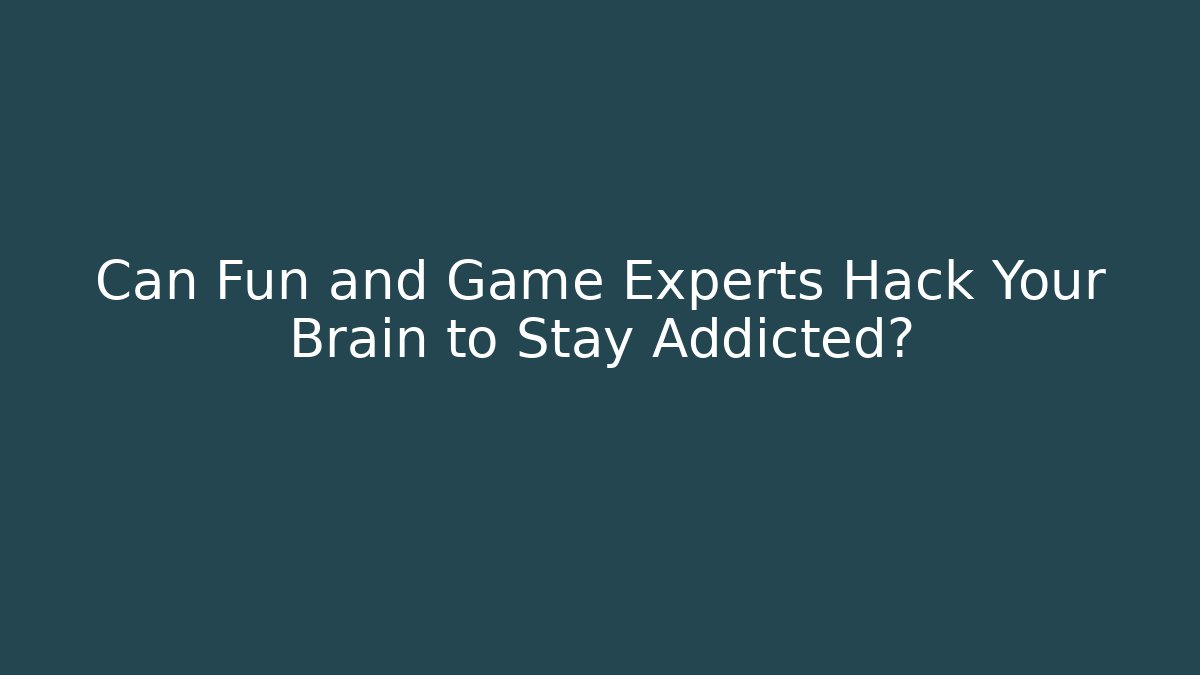 Can Fun and Game Experts Hack Your Brain to Stay Addicted?
