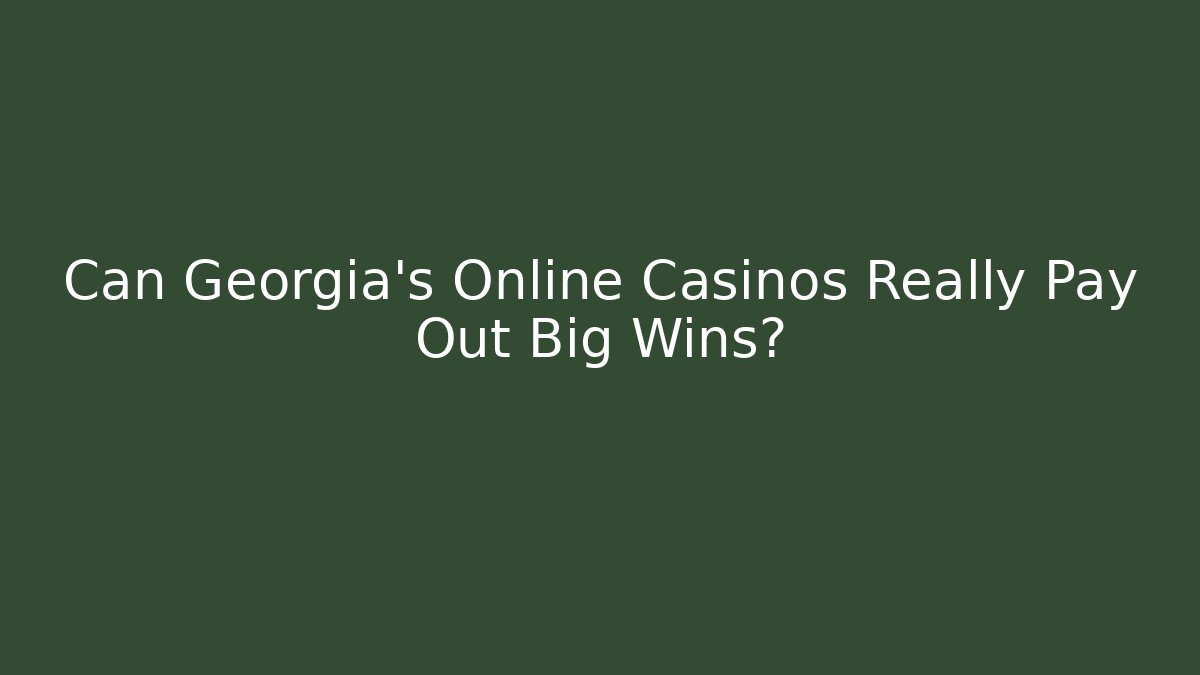 Can Georgia's Online Casinos Really Pay Out Big Wins?