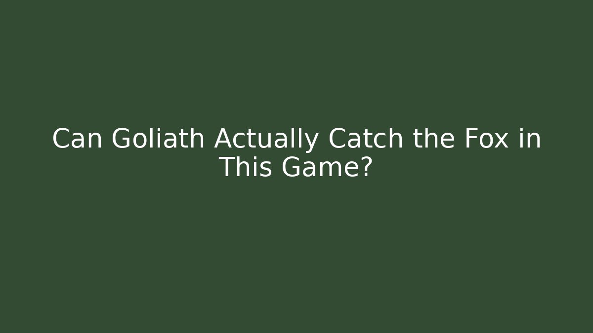 Can Goliath Actually Catch the Fox in This Game?