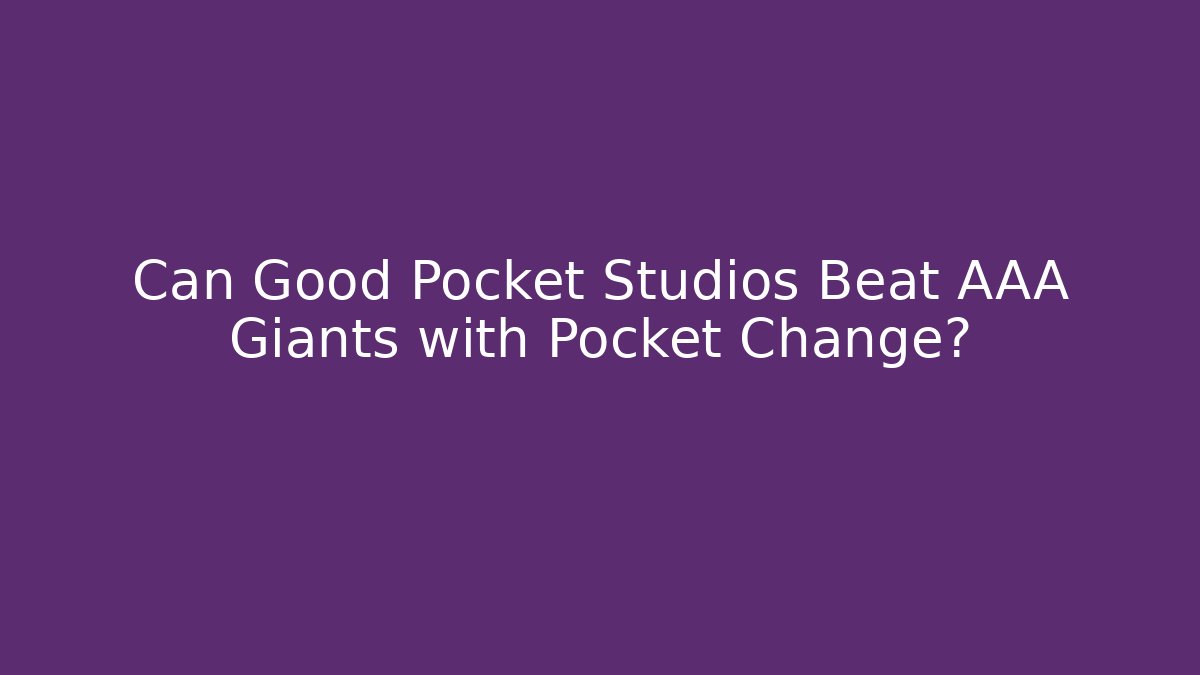 Can Good Pocket Studios Beat AAA Giants with Pocket Change?