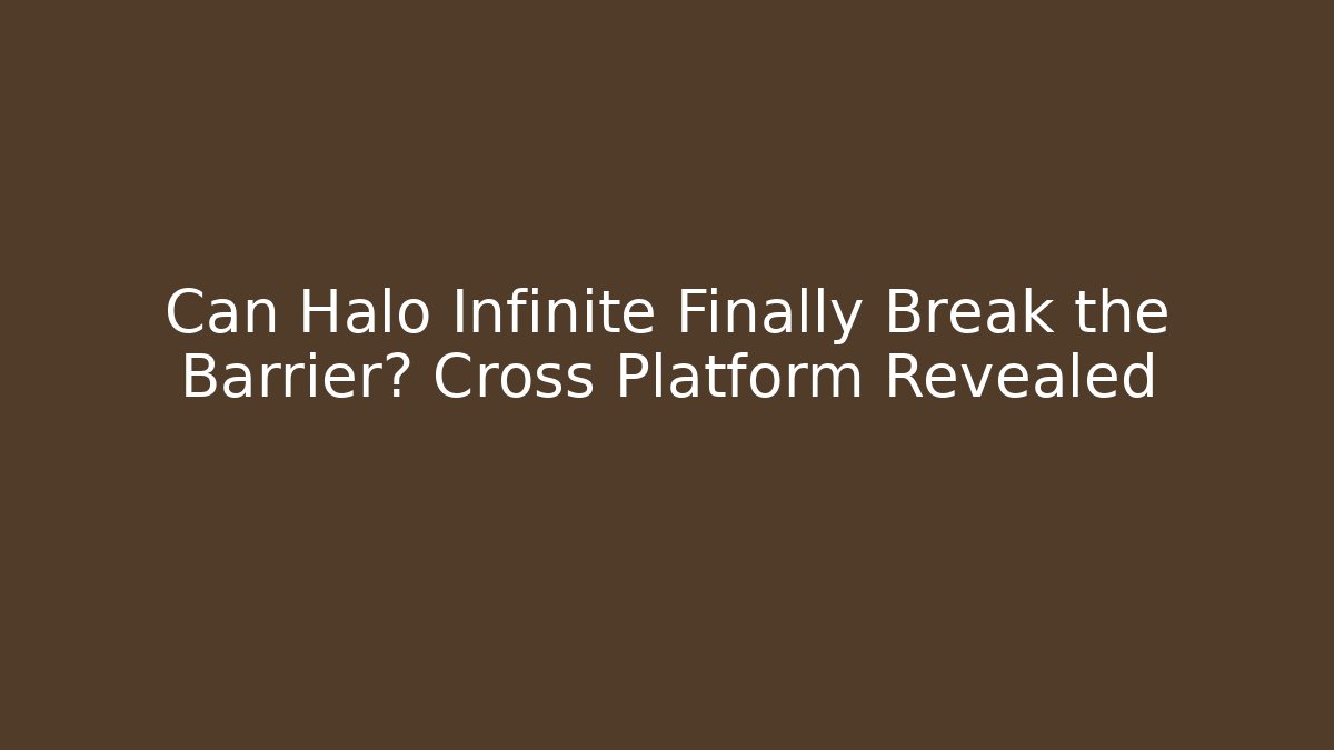 Can Halo Infinite Finally Break the Barrier? Cross Platform Revealed