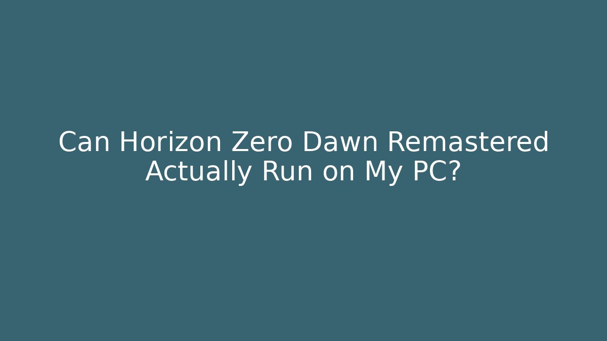 Can Horizon Zero Dawn Remastered Actually Run on My PC? - Create More Assets