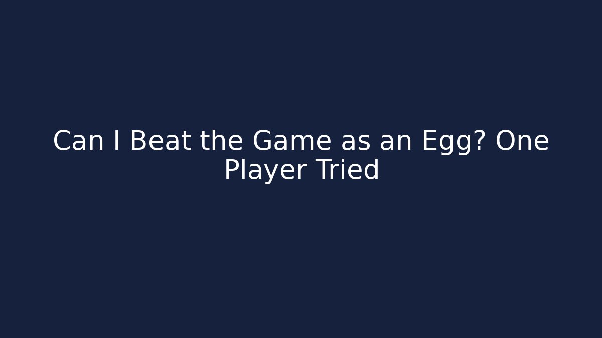 Can I Beat the Game as an Egg? One Player Tried