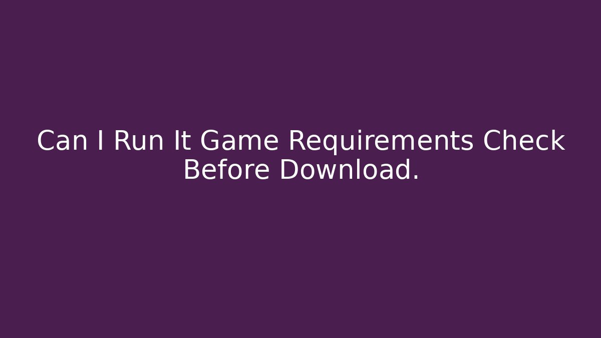 Can I Run It Game Requirements Check Before Download.
