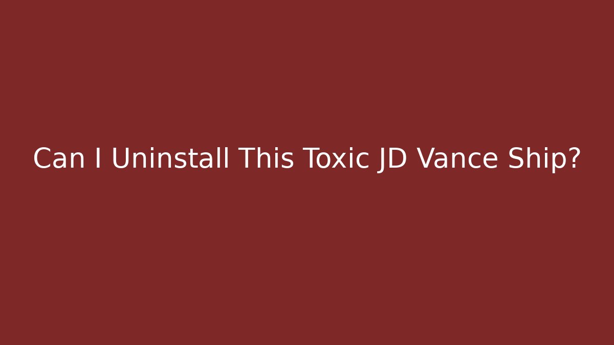Can I Uninstall This Toxic JD Vance Ship?