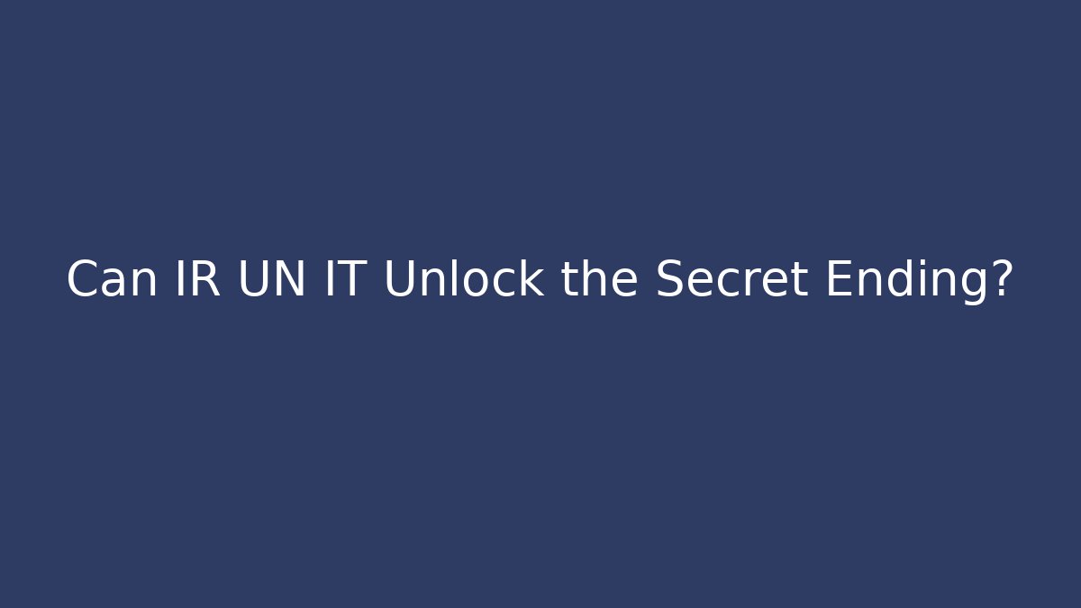 Can IR UN IT Unlock the Secret Ending?