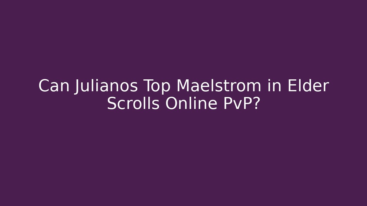 Can Julianos Top Maelstrom in Elder Scrolls Online PvP?