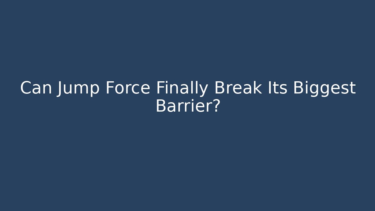Can Jump Force Finally Break Its Biggest Barrier? - Create More Assets