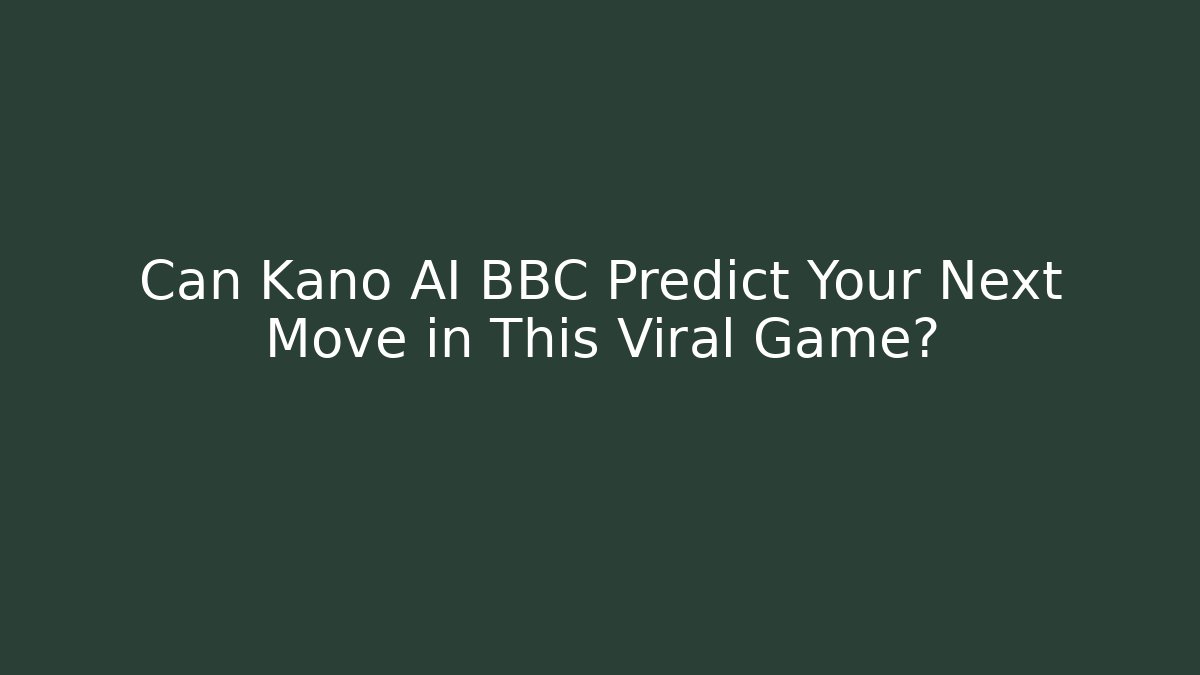 Can Kano AI BBC Predict Your Next Move in This Viral Game?
