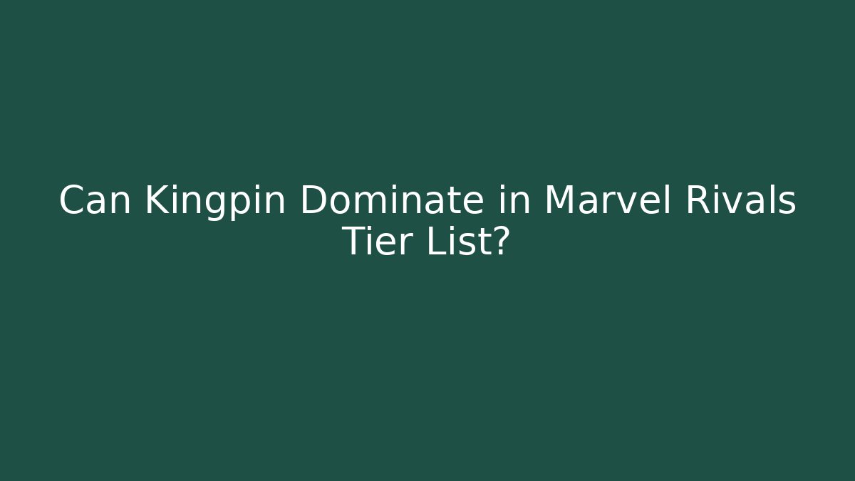 Can Kingpin Dominate in Marvel Rivals Tier List?