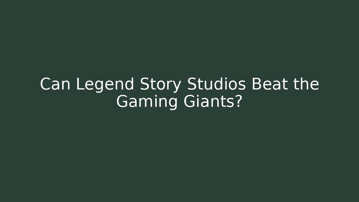 Can Legend Story Studios Beat the Gaming Giants?