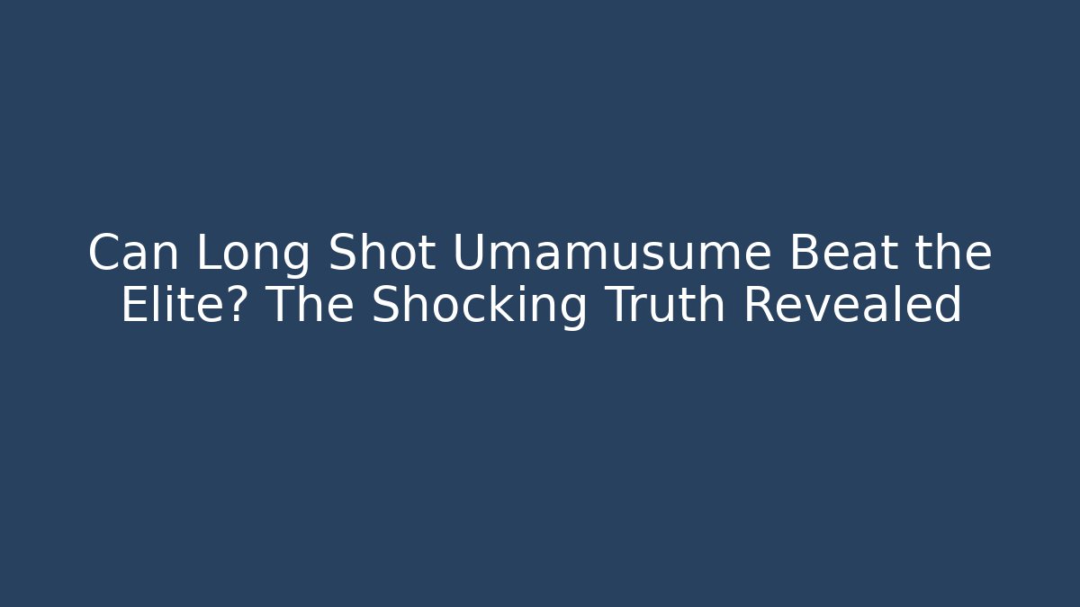 Can Long Shot Umamusume Beat the Elite? The Shocking Truth Revealed