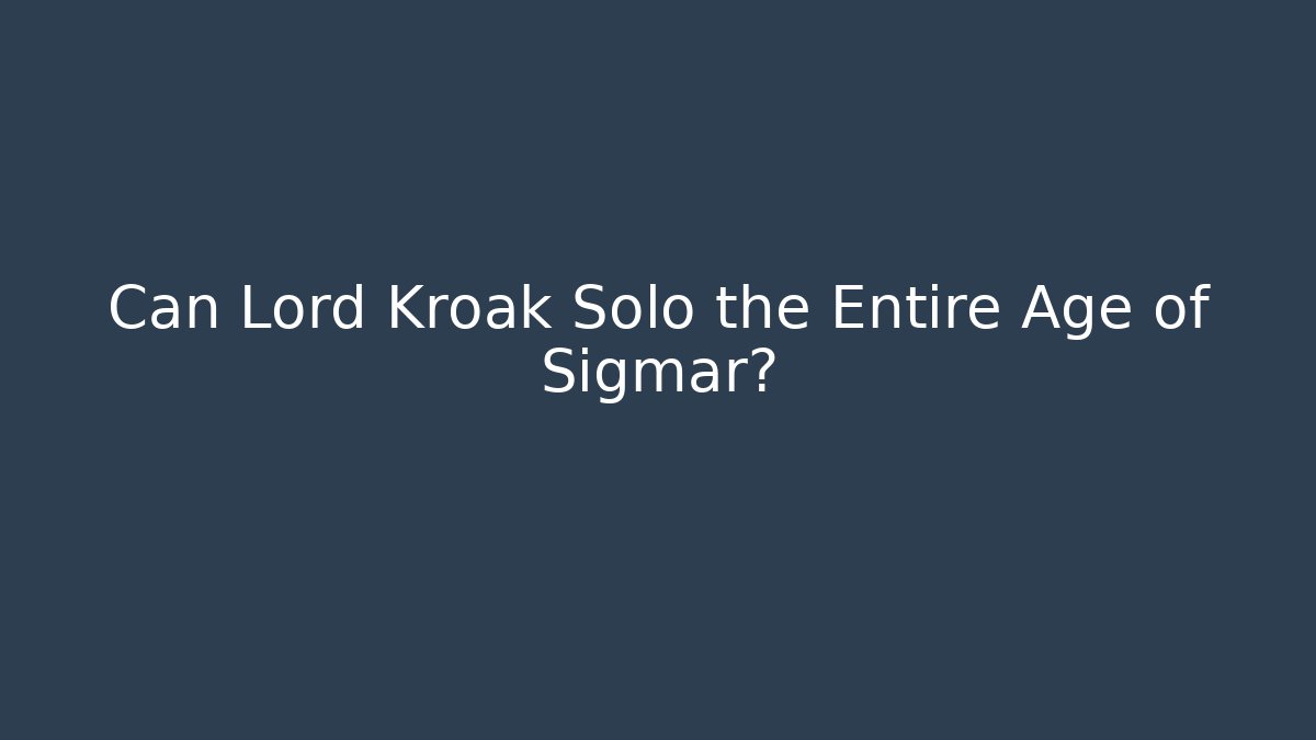 Can Lord Kroak Solo the Entire Age of Sigmar?