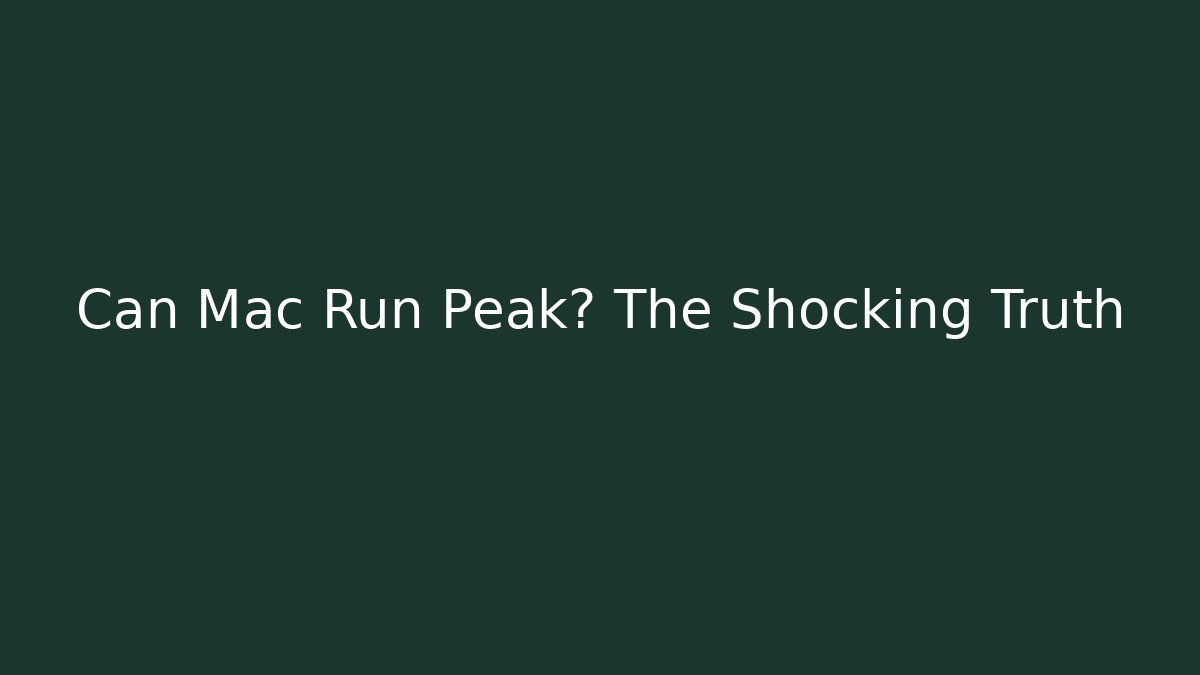 Can Mac Run Peak? The Shocking Truth