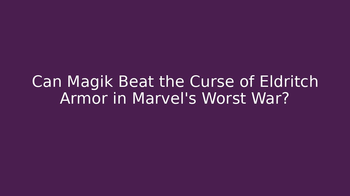 Can Magik Beat the Curse of Eldritch Armor in Marvel’s Worst War?