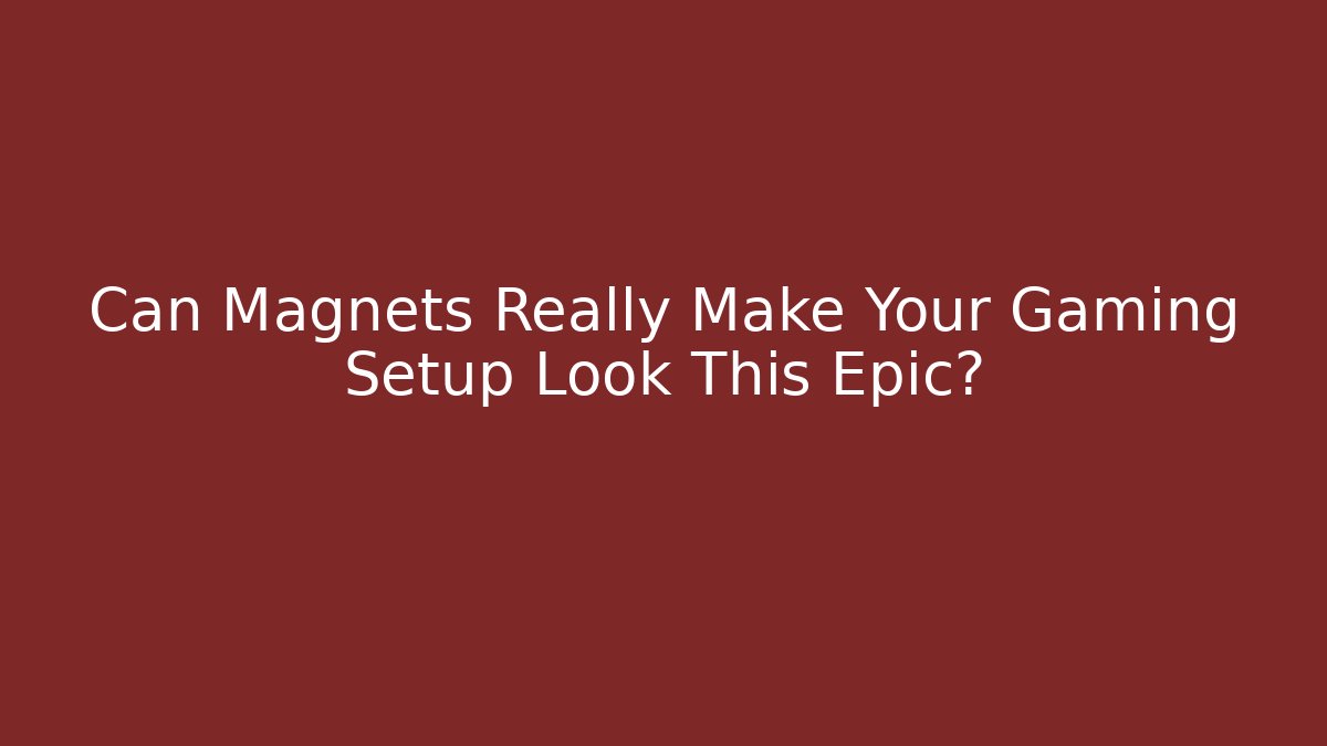 Can Magnets Really Make Your Gaming Setup Look This Epic? - Create More Assets