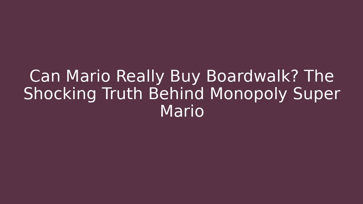 Can Mario Really Buy Boardwalk? The Shocking Truth Behind Monopoly Super Mario