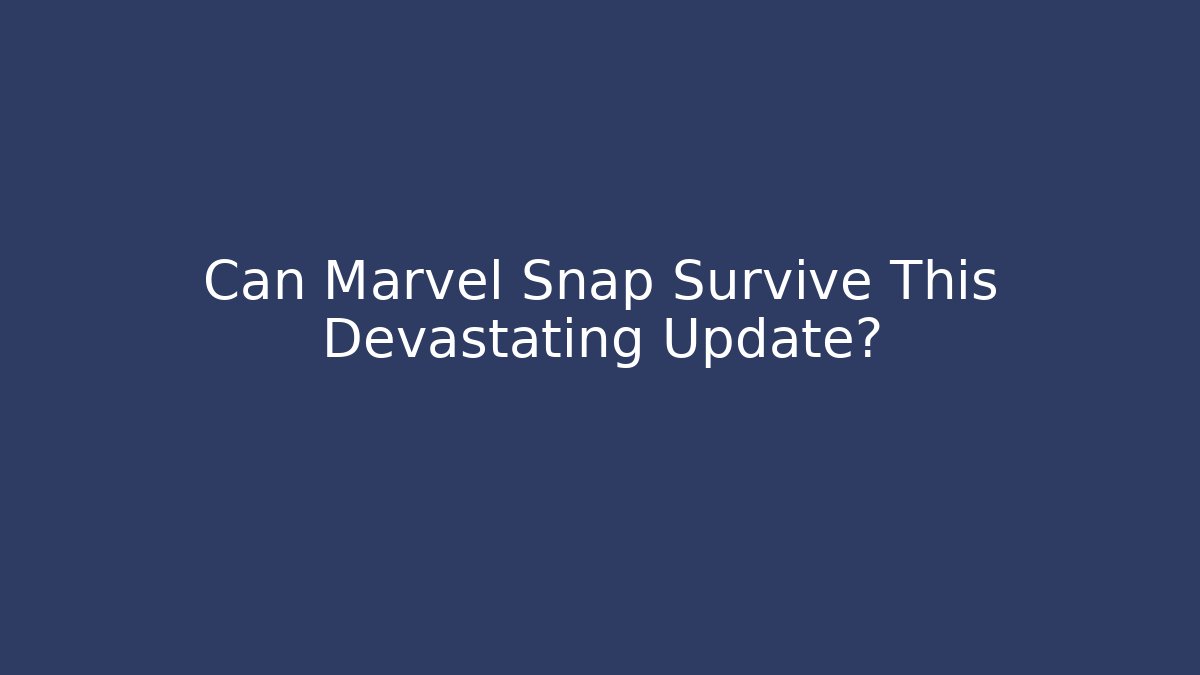 Can Marvel Snap Survive This Devastating Update? - Create More Assets