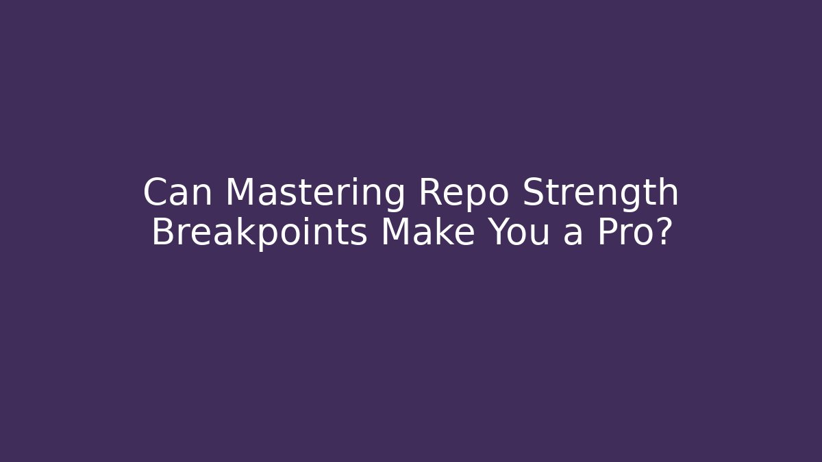 Can Mastering Repo Strength Breakpoints Make You a Pro?