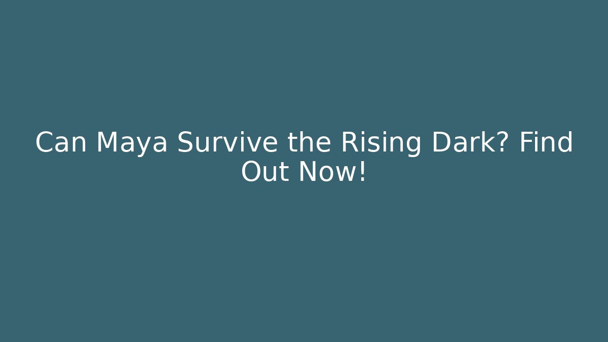 Can Maya Survive the Rising Dark? Find Out Now!