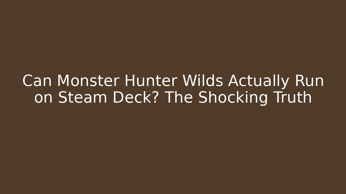 Can Monster Hunter Wilds Actually Run on Steam Deck? The Shocking Truth