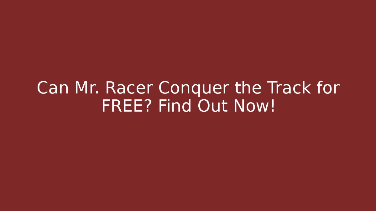 Can Mr. Racer Conquer the Track for FREE? Find Out Now!