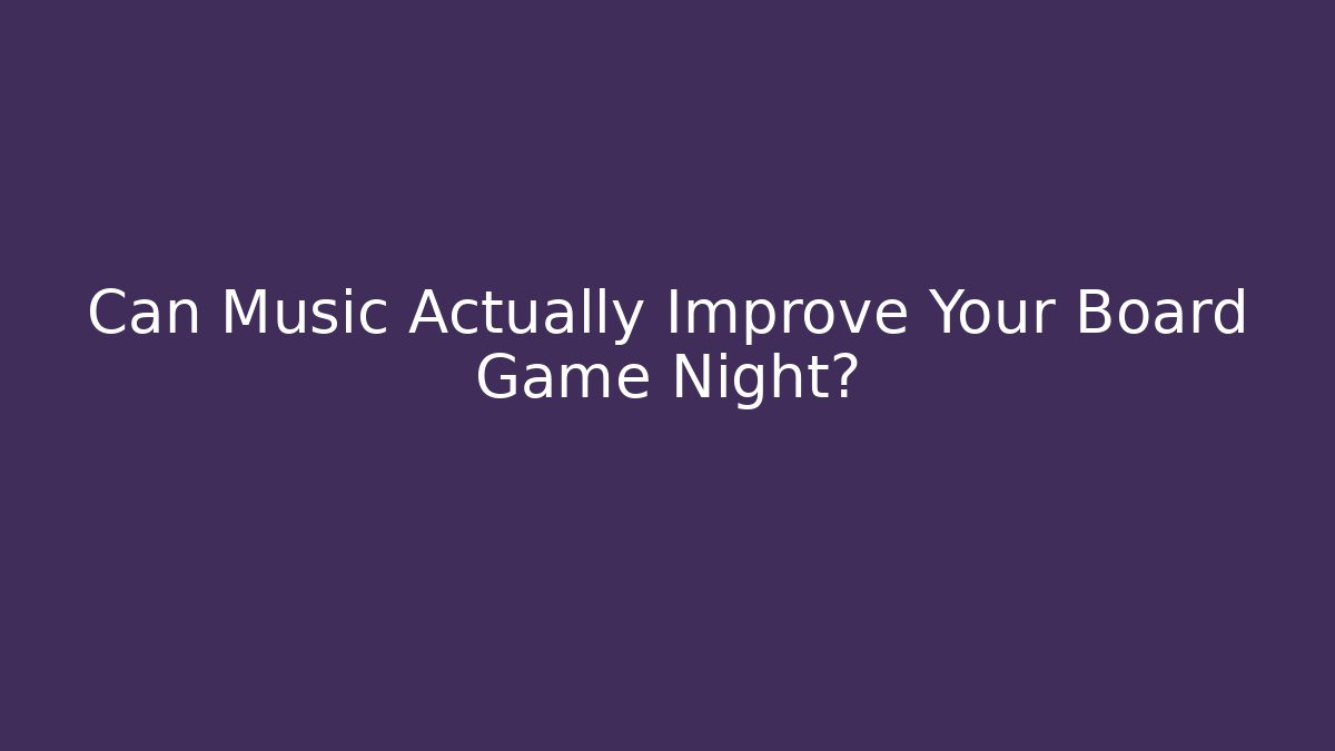 Can Music Actually Improve Your Board Game Night?