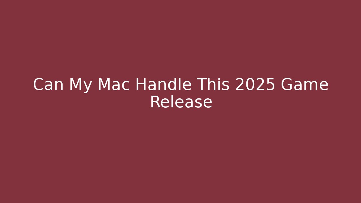 Can My Mac Handle This 2025 Game Release