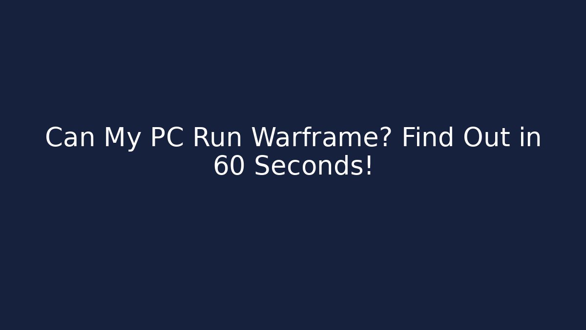 Can My PC Run Warframe? Find Out in 60 Seconds!