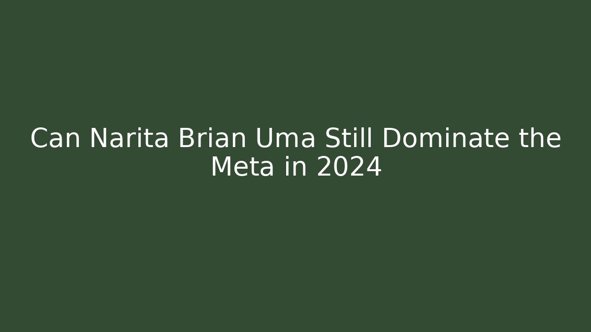 Can Narita Brian Uma Still Dominate the Meta in 2024