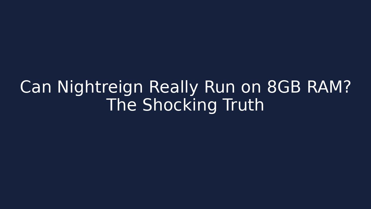 Can Nightreign Really Run on 8GB RAM? The Shocking Truth