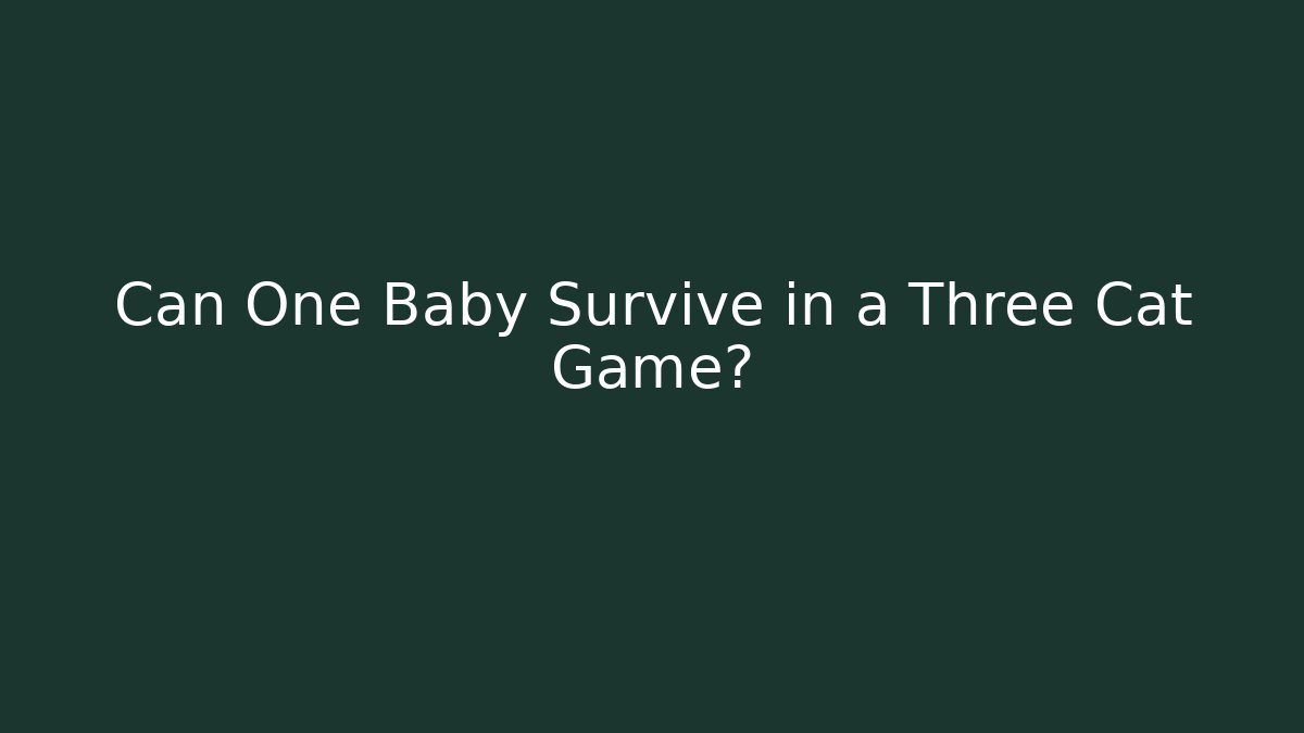 Can One Baby Survive in a Three Cat Game?