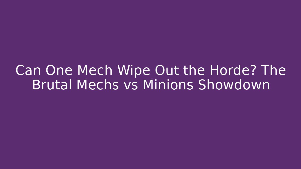 Can One Mech Wipe Out the Horde? The Brutal Mechs vs Minions Showdown