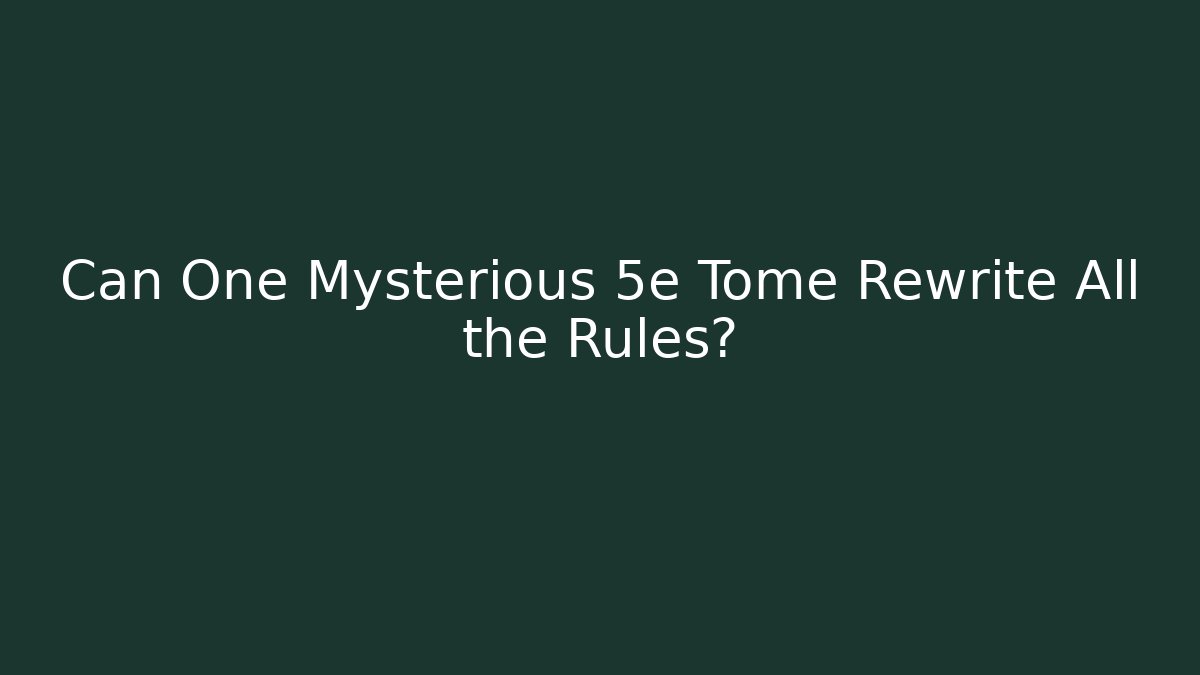 Can One Mysterious 5e Tome Rewrite All the Rules?