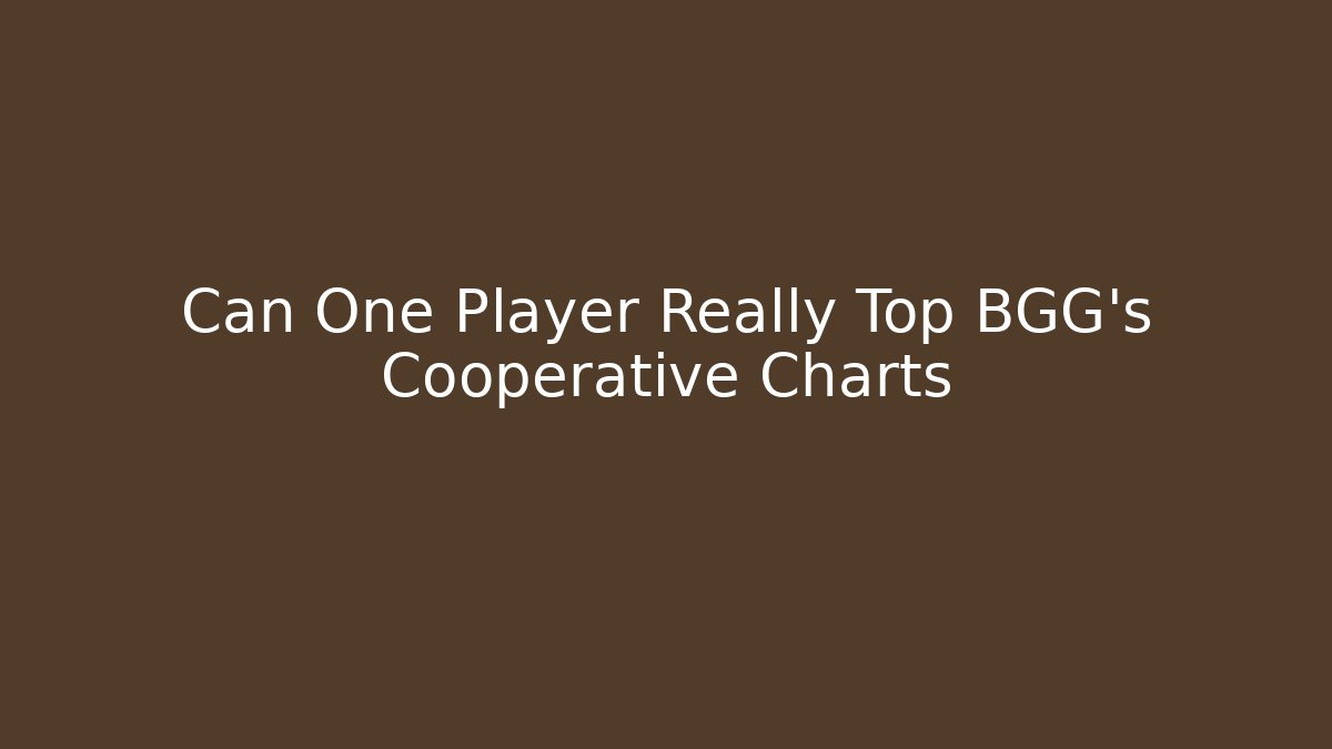 Can One Player Really Top BGG’s Cooperative Charts