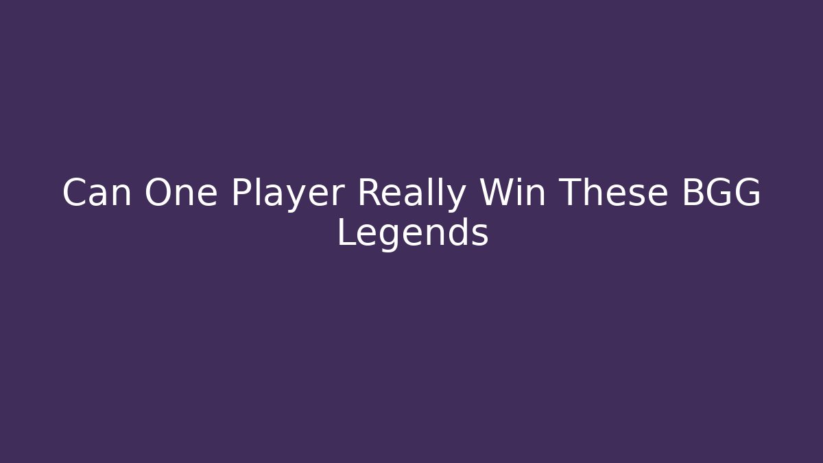 Can One Player Really Win These BGG Legends