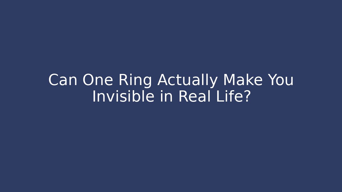 Can One Ring Actually Make You Invisible in Real Life?
