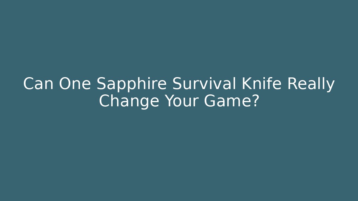 Can One Sapphire Survival Knife Really Change Your Game?