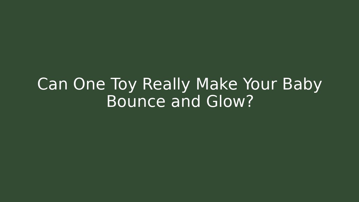 Can One Toy Really Make Your Baby Bounce and Glow?