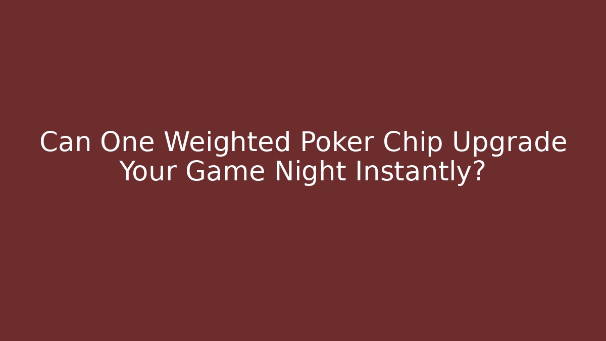 Can One Weighted Poker Chip Upgrade Your Game Night Instantly?