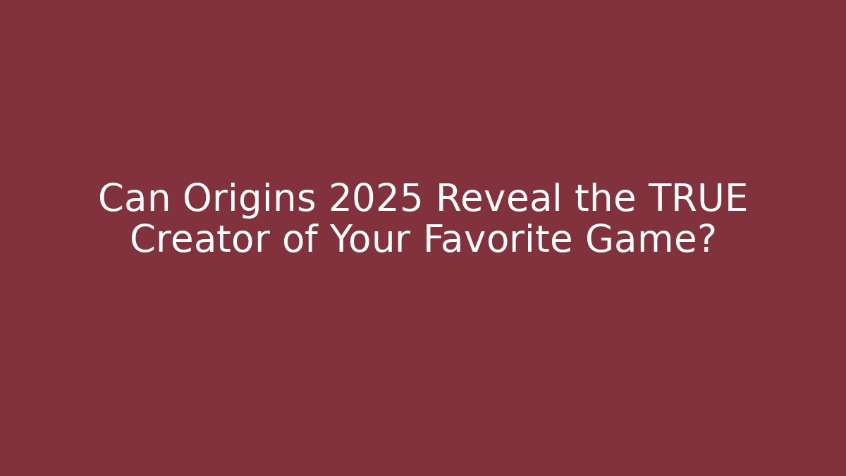 Can Origins 2025 Reveal the TRUE Creator of Your Favorite Game?